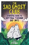 The Sad Ghost Club: A Hopeful Guide to Getting Through Bad Days