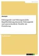 Führungsstile und Führungsmodelle. Begriffserklärung, klassische Führungsstile und unterschiedliche Modelle mit Praxisbezug