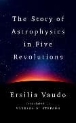 The Story of Astrophysics in Five Revolutions