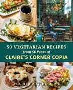Fifty Vegetarian Recipes from Fifty Years at Claire’s Corner Copia