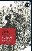 A Short History of the Wars of the Roses