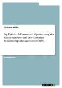 Big Data im E-Commerce. Optimierung der Kundenanalyse und des Customer Relationship Managements (CRM)