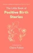 The Little Book of Positive Birth Stories