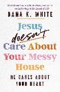 Jesus Doesn't Care About Your Messy House