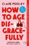 How to Age Disgracefully