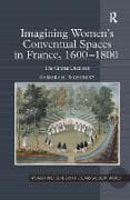 Imagining Women's Conventual Spaces in France, 1600�1800