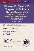 Edward D. Churchill’s Surgeon to Soldiers: Diary and Records of the Surgical Consultant, Allied Force Headquarters, World War II