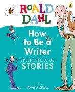 Roald Dahl How to Be a Writer: Splendiferous Stories