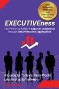 EXECUTIVEness - The Power to Achieve Superior Leadership through Unconventional Approaches