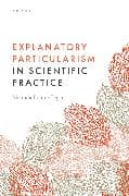 Explanatory Particularism in Scientific Practice