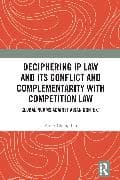 Deciphering IP Law and its Conflict and Complementarity with Competition Law