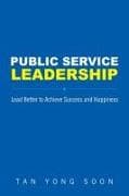 Public Service Leadership: Lead Better To Achieve Success And Happiness