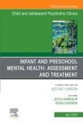 Infant and Preschool Mental Health: Assessment and Treatment, An Issue of Child and Adolescent Psychiatric Clinics of North America: Volume 34-2