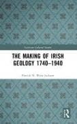 The Making of Irish Geology 1740–1940