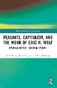 Peasants, Capitalism, and the Work of Eric R. Wolf