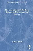 Consumption and Waste in American Environmental History