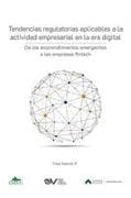TENDENCIAS REGULATORIAS APLICABLES A LA ACTIVIDAD EMPRESARIAL EN LA ERA DIGITAL. De los emprendimientos emergentes a las empresas fintech