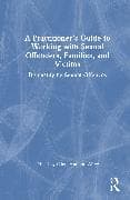 A Practitioner’s Guide to Working with Sexual Offenders, Families, and Victims