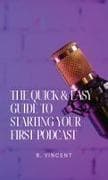The Quick & Easy Guide to Starting Your First Podcast
