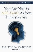 You Are Not As Self-Aware As You Think You Are