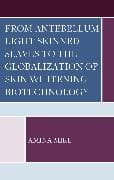 From Antebellum Light Skinned Slaves to the Globalization of Skin Whitening Biotechnology