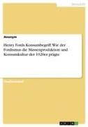 Henry Fords Konsumbegriff. Wie der Fordismus die Massenproduktion und Konsumkultur der 1920er prägte