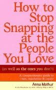 How to Stop Snapping at the People You Love (As Well As the Ones You Don’t)