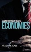 Scaling Ventures in Volatile Economies