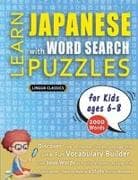 LEARN JAPANESE WITH WORD SEARCH PUZZLES FOR KIDS 6 - 8 - Discover How to Improve Foreign Language Skills with a Fun Vocabulary Builder. Find 2000 Words to Practice at Home - 100 Large Print Puzzle Games - Teaching Material, Study Activity Workbook