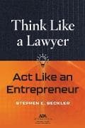 Think Like a Lawyer, ACT Like an Entrepreneur