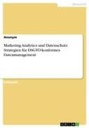 Marketing Analytics und Datenschutz. Strategien für DSGVO-konformes Datenmanagement