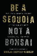 Be a Sequoia, Not a Bonsai
