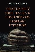 Decolonizing Christianities in Contemporary Nigerian Literature