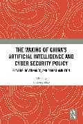The Making of China’s Artificial Intelligence and Cyber Security Policy
