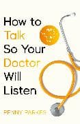 How To Talk So Your Doctor Will Listen