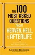 The 100 Most Asked Questions about Heaven, Hell, and the Afterlife