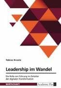 Leadership im Wandel. Die Rolle von Führung im Zeitalter der digitalen Transformation