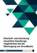 Erbschaft- und schenkungsteuerliche Gestaltungsmöglichkeiten bei der Übertragung von Grundbesitz unter Berücksichtigung der Ertragsteuer