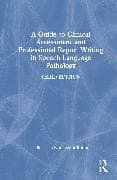 A Guide to Clinical Assessment and Professional Report Writing in Speech-Language Pathology