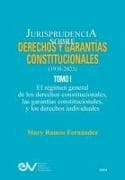 JURISPRUDENCIA SOBRE DERECHOS Y GARANTÍAS CONSTITUCIONALES. 1930-2023. TOMO I. El régimen general de los derechos constitucionales; las garantías constitucionales y los derechos indivicuales