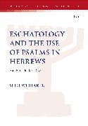 Eschatology and the Use of Psalms in Hebrews