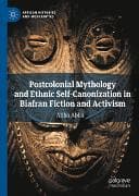Postcolonial Mythology and Ethnic Self-Canonization in Biafran Fiction and Activism