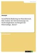 Social-Media-Marketing im Fitnessbereich. Eine Analyse der Internetnutzung von Studiomitgliedern am Beispiel der Fitnessanlage "Kieser"