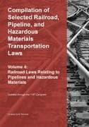 Compilation of Selected Railroad, Pipeline, and Hazardous Materials Transportation Laws Vol 4