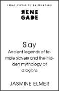 Slay: Ancient legends of female slayers and the hidden mythology of dragons