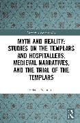 Myth and Reality: Studies on the Templars and Hospitallers, Medieval Narratives, and the Trial of the Templars