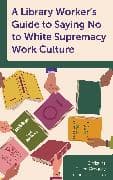 A Library Worker's Guide to Saying No to White Supremacy Work Culture
