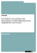 Der Einfluss von Coaching in der Entwicklung von Führungskompetenzen. Möglichkeiten und Grenzen