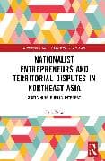 Nationalist Entrepreneurs and Territorial Disputes in Northeast Asia