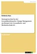 Strategiewechsel in der Gesundheitsbranche. Change Management am Beispiel der Gesundheits- und Medizintechnik AG